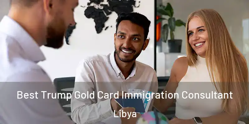 Best Trump Gold Card Immigration Consultant Libya