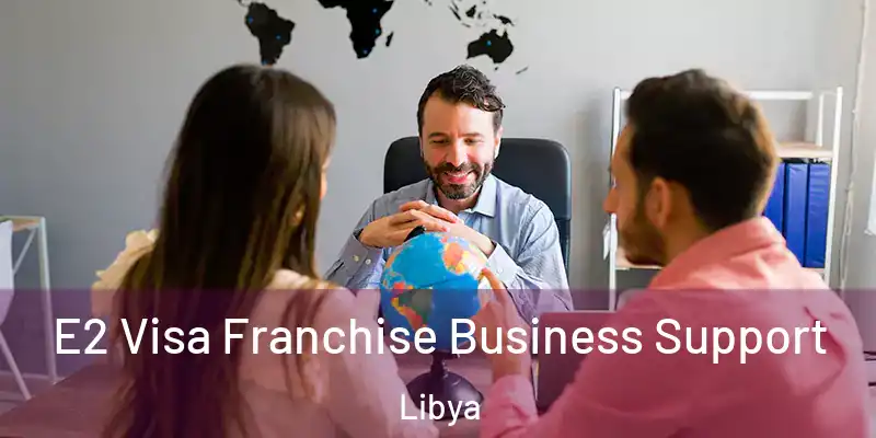 E2 Visa Franchise Business Support Libya