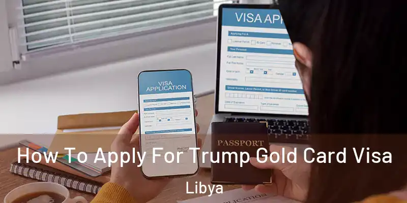 How To Apply For Trump Gold Card Visa Libya