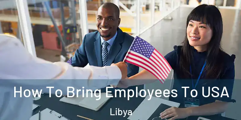 How To Bring Employees To USA Libya