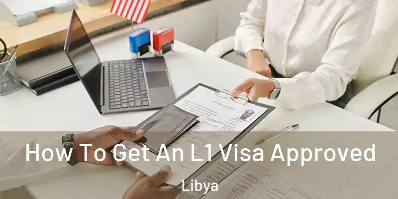 How To Get An L1 Visa Approved Libya