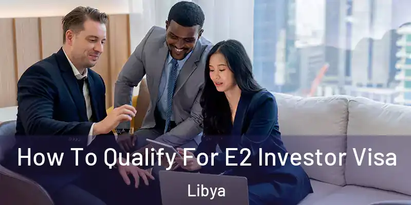 How To Qualify For E2 Investor Visa Libya