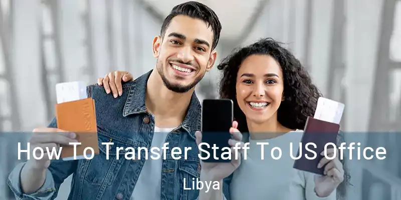 How To Transfer Staff To US Office Libya