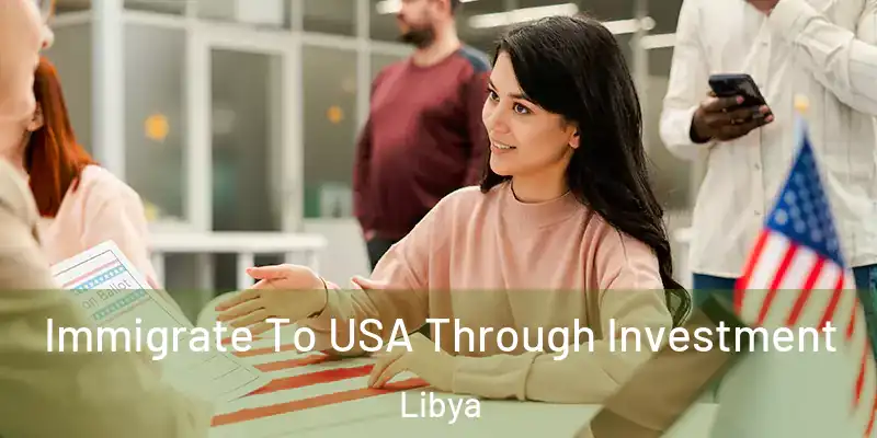 Immigrate To USA Through Investment Libya