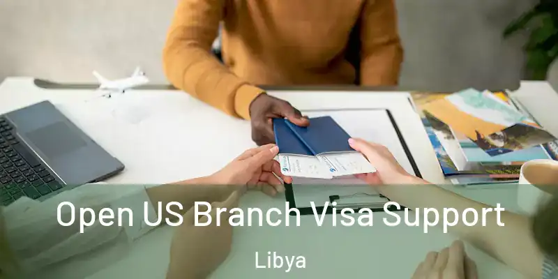 Open US Branch Visa Support Libya