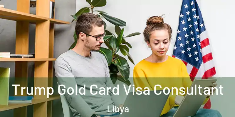 Trump Gold Card Visa Consultant Libya